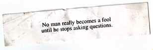 No man really becomes a fool until he stops asking questions.